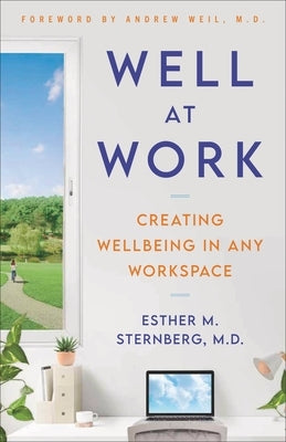 Well at Work: Creating Wellbeing in Any Workspace by Sternberg MD, Esther M.