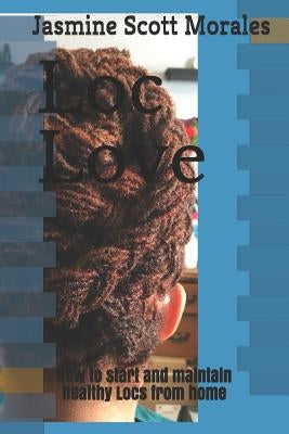 Loc Love: How to Start and Maintain Healthy Locs from Home by Scott Morales, Jasmine