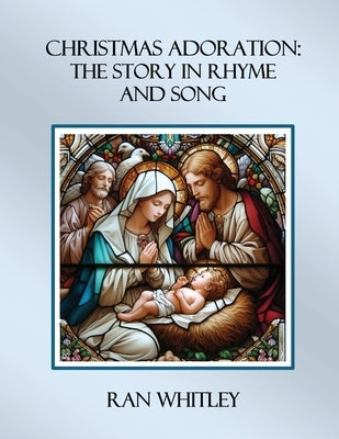 Christmas Adoration: The Story in Rhyme and Song by Whitley, Ran