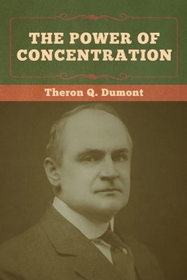 The Power of Concentration by Dumont, Theron Q.