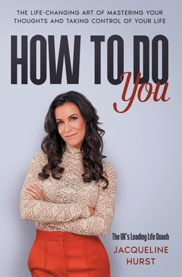 How To Do You: The Life Changing Art of Mastering Your Thoughts and Taking Control of Your Life by Hurst, Jacqueline