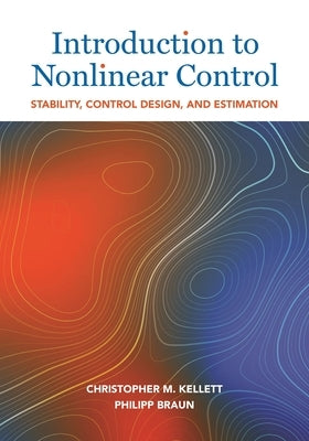 Introduction to Nonlinear Control: Stability, Control Design, and Estimation by Kellett, Christopher M.