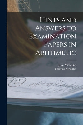 Hints and Answers to Examination Papers in Arithmetic [microform] by McLellan, J. a. (James Alexander) 18