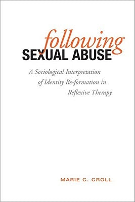 Following Sexual Abuse: A Sociological Interpretation of Identify Reformation in Reflexive Therapy by Croll, Marie C.