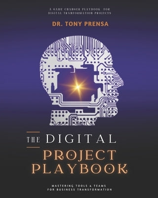 The Digital Project Playbook: Mastering Tools & Teams for Business Transformation by Prensa, Tony