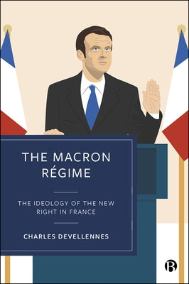 The Macron Régime: The Ideology of the New Right in France by Devellennes, Charles
