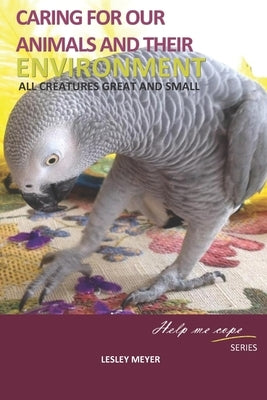 Caring for your animals and their environment: All creatures great and small by Meyer Bphyst, Lesley