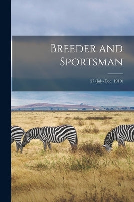 Breeder and Sportsman; 57 (July-Dec. 1910) by Anonymous