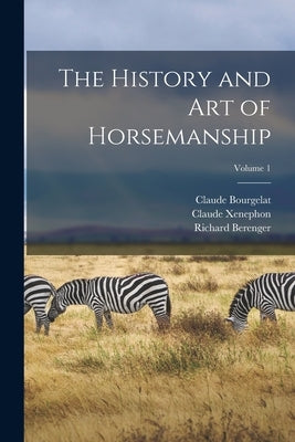 The History and Art of Horsemanship; Volume 1 by Berenger, Richard