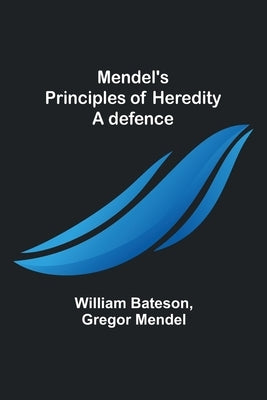 Mendel's principles of heredity: A defence by Bateson, William