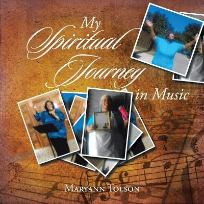 My Spiritual Journey in Music by Tolson, Maryann