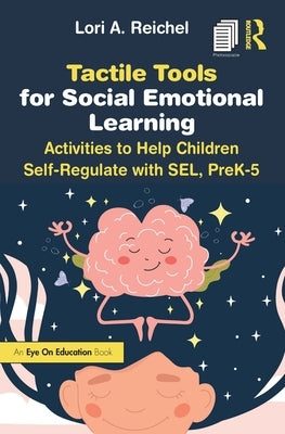 Tactile Tools for Social Emotional Learning: Activities to Help Children Self-Regulate with Sel, Prek-5 by Reichel, Lori
