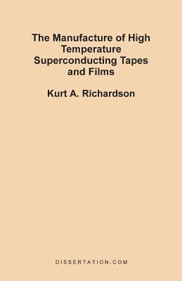 The Manufacture of High Temperature Superconducting Tapes and Films by Richardson, Kurt A.