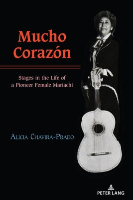 Mucho Coraz: Stages in the Life of a Pioneer Female Mariachi by Chavira-Prado, Alicia