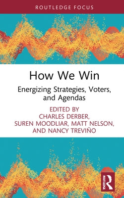 How We Win: Energizing Strategies, Voters, and Agendas by Derber, Charles