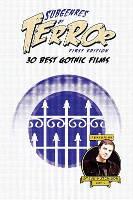 Subgenres of Terror: 30 Best Gothic Films by Hutchison, Steve