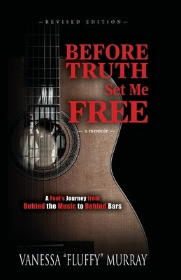 Before Truth Set Me Free: A Fool's Journey from Behind the Music to Behind Bars by Murray, Vanessa Fluffy