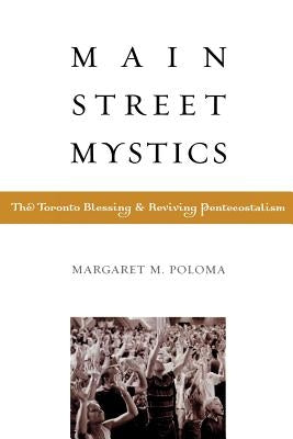 Main Street Mystics: The Toronto Blessing and Reviving Pentecostalism by Poloma, Margaret