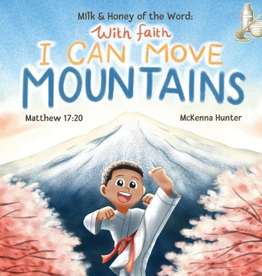 Milk and Honey of the Word With Faith I Can Move Mountains by Hunter, McKenna