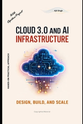 Cloud 3.0 and AI Infrastructure: Design, Build, and Scale by Singh, Ajit