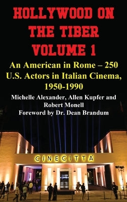 Hollywood on the Tiber Vol. 1: An American in Rome - 250 U.S. Actors in Italian Cinema, 1950-1990 by Alexander, Michelle