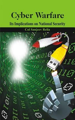 Cyber Warfare: Its Implications on National Security by Relia, Sanjeev