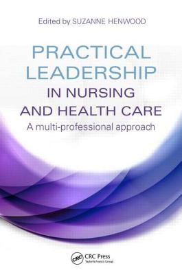 Practical Leadership in Nursing and Health Care by Henwood, Suzanne
