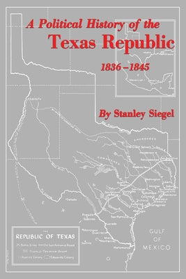 A Political History of the Texas Republic, 1836-1845 by Siegel, Stanley