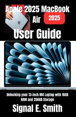 Apple 2025 MacBook Air User Guide: Unlocking your 13-inch M4 Laptop with 16GB RAM and 256GB Storage by E. Smith, Signal