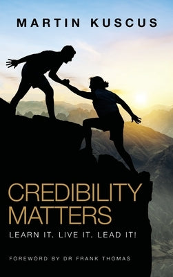 Credibility Matters: Learn It. Live It. Lead It! by Kuscus, Martin