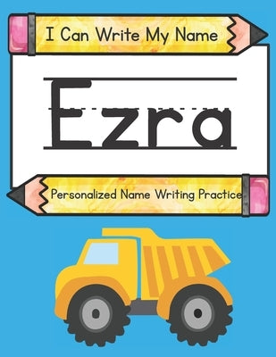 I Can Write My Name: Ezra: Personalized Name Writing Practice by Caluse, Kim