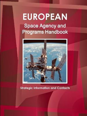 European Space Agency and Programs Handbook: Strategic Information and Contacts by Ibp, Inc