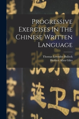Progressive Exercises In The Chinese Written Language by Bullock, Thomas Lowndes