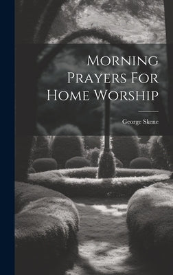 Morning Prayers For Home Worship by Skene, George