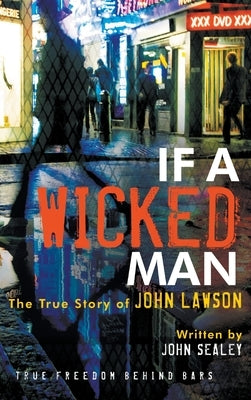 If a Wicked Man: True Freedom Behind Bars by Lawson, John