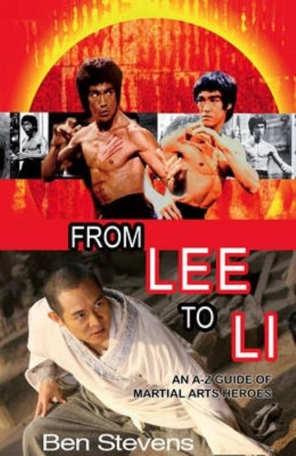 From Lee to Li: An A-Z guide of martial arts heroes by Stevens, Ben