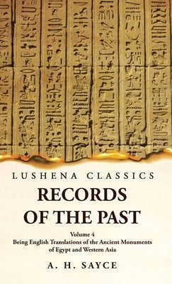 Records of the Past Being English Translations of the Ancient Monuments of Egypt and Western Asia Volume 4 by A H Sayce