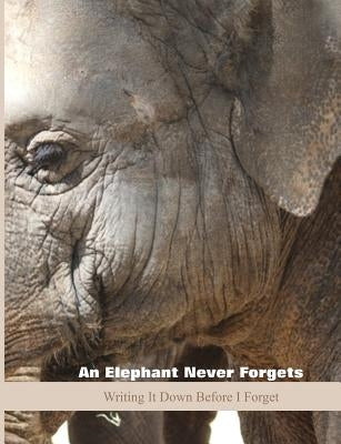 An Elephant Never Forgets: Writing It Down Before I Forget by Books, Shayley Stationery