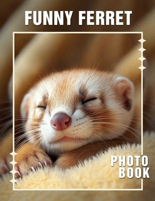 Funny Ferret Photo Book: 40 Amusing Images Of Ferrets Captured In Hilarious Moments For Laughter by Sparks, Oscar