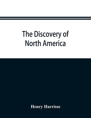The discovery of North America; a critical, documentary, and historic investigation, with an essay on the early cartography of the New world, includin by Harrisse, Henry