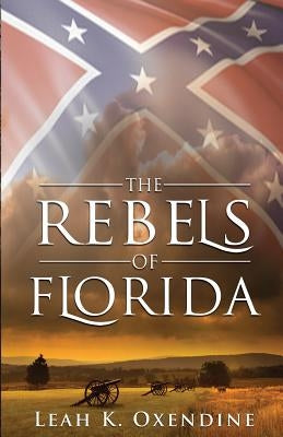 The Rebels of Florida by Oxendine, Leah K.
