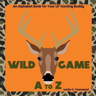 Wild Game A to Z by Townsend, Justin C.