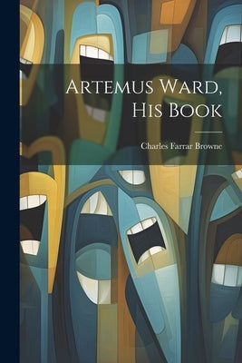Artemus Ward, his Book by Browne, Charles Farrar