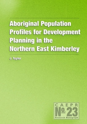 Aboriginal Population Profiles for Development Planning in the Northern East Kimberley by Taylor, John