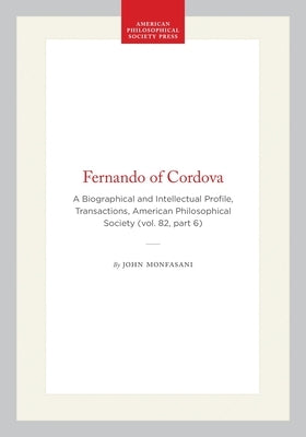 Fernando of Cordova: A Biographical and Intellectual Profile, Transactions, American Philosophical Society (Vol. 82, Part 6) by Monfasani, John