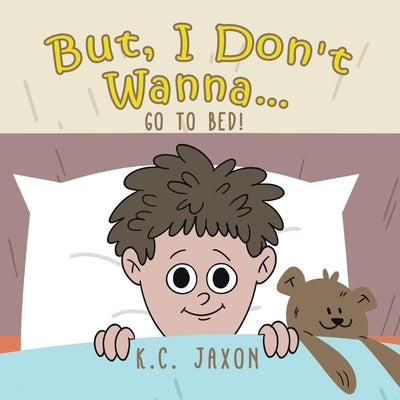 But, I Don't Wanna... Go to Bed! by Jaxon, K. C.