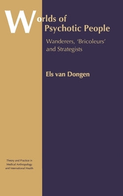 Worlds of Psychotic People: Wanderers, 'Bricoleurs' and Strategists by Van Dongen, Els