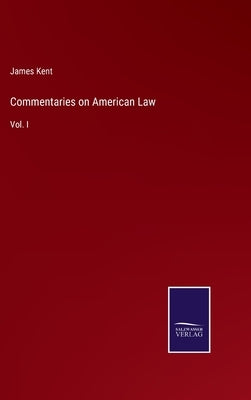 Commentaries on American Law: Vol. I by Kent, James