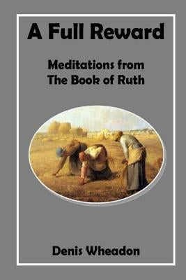 A Full Reward: Meditations from the Book of Ruth by Wheadon, Denis