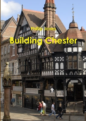 Building Chester by Jones, Phillip